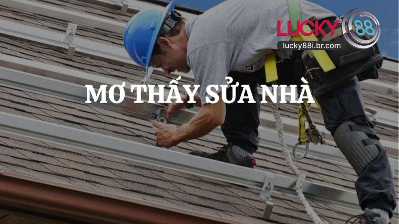 Ngủ Mơ Thấy Sửa Nhà 